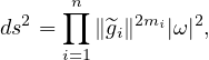      ∏n
ds2 =   ∥^gi∥2mi|ω|2,
     i=1
